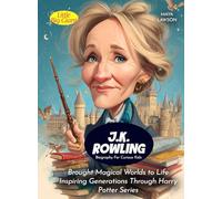J.K. Rowling Biography For Curious Kids: Brought Magical Worlds to Life Inspiring Generations Through Harry Potter Series (Biography For Kids)