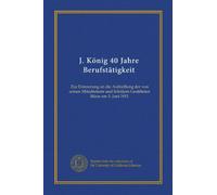J. König 40 Jahre Berufstätigkeit: Zur Erinnerung an die Aufstellung der von seinen Mitarbeitern und Schülern Gestifteten Büste am 3. Juni 1911