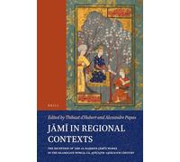 J¿m¿ in Regional Contexts: The Reception of ʿAbd al-Raḥmān Jāmī’s Works in the Islamicate World, ca. 9th/15th-14th/20th Century: 128 (Handbook of ... Section 1 The Near and Middle East, 128)