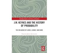 J.M. Keynes and the History of Probability: The Influence of Locke, Leibniz, and Hume (Routledge Studies in the History of Economics)