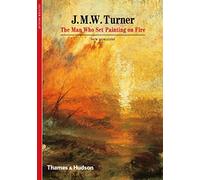 J. M. W. Turner: The Man Who Set Painting on Fire (New Horizons)