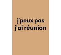 J’peux pas, j’ai réunion carnet de note: de bureau ligné drôle Cadeau humour et Sarcastique Carnet de notes pour collègues de travail Format 6 x 9 pouces, 120 pages