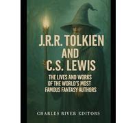 J.R.R. Tolkien and C.S. Lewis: The Lives and Works of the World’s Most Famous Fantasy Authors