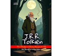 J.R.R. Tolkien From Hardship to Mastery Biography for Kids: War Wounds to Fantasy Father