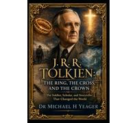 J. R. R. Tolkien The Ring, the Cross, and the Crown: The Soldier, Scholar, and Storyteller That Changed the World