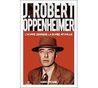 J. Robert Oppenheimer: L'homme derrière la bombe atomique