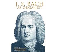 J. S. Bach as Organist: His Instruments, Music, and Performance Practices