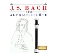 J. S. Bach für Altblockflöte: 10 Leichte Stücke für AltBlockflöte Anfänger Buch