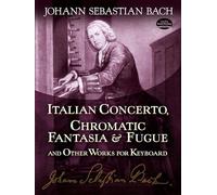 J.s. bach: italian concerto, chromatic fantasia and fugue and other works for keyboard (Dover Classical Piano Music)