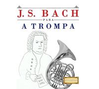 J. S. Bach para a Trompa: 10 peças fáciles para a Trompa livro para principiantes