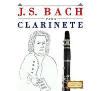 J. S. Bach para Clarinete: 10 Piezas Fáciles para Clarinete Libro para Principiantes