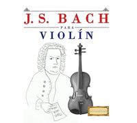 J. S. Bach para Violín: 10 Piezas Fáciles para Violín Libro para Principiantes