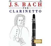 J. S. Bach per Clarinetto: 10 Pezzi Facili per Clarinetto Libro per Principianti
