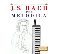 J. S. Bach per Melodica: 10 Pezzi Facili per Melodica Libro per Principianti
