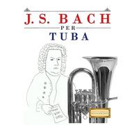 J. S. Bach per Tuba: 10 Pezzi Facili per Tuba Libro per Principianti