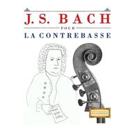 J. S. Bach pour la Contrebasse: 10 pièces faciles pour la Contrebasse débutant livre