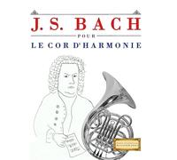 J. S. Bach pour le Cor d'harmonie: 10 pièces faciles pour le Cor d'harmonie débutant livre