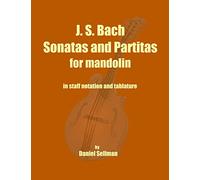 J. S. Bach Sonatas and Partitas for Mandolin: the complete Sonatas and Partitas for solo violin transcribed for mandolin in staff notation and tablature