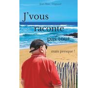J’vous raconte pas tout… mais presque !: Autobiographie d’un homme ordinaire entre Vendée et Paris