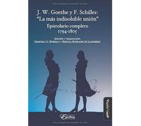 J. W. Goethe y F. Schiller: "La más indisoluble unión": Epistolario completo. 1794-1805 (SIN COLECCION)