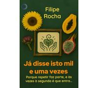 Já Disse Isto Mil e Uma Vezes: Porque repetir faz parte, e às vezes à segunda é que entra... (Notas de um Terapeuta Integrativo)