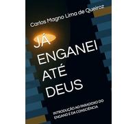 JÁ ENGANEI ATÉ DEUS: INTRODUÇÃO AO PARADOXO DO ENGANO E DA CONSCIÊNCIA