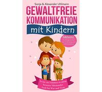 Ja, zu GFK! Gewaltfreie Kommunikation mit Kindern: Wie Du in nur 4 Schritten zu einem besseren Miteinander gelangst. Auch bei Wut und Trotz. Inkl. Trainingsmodule und Anleitung zum Selbststudium