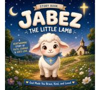 Jabez the little Lamb: A heartwarming story of faith courage and God's love. Ages 4-8.