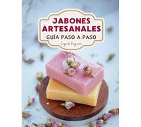 Jabón Artesanal: Guía para Aprender Paso a Paso a Elaborar Auténticos Jabones Naturales de Manera Facíl (COSMETICA ARTESANAL CASERA)