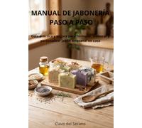Jabones naturales para principiantes: Guía práctica y segura para formular, elaborar y personalizar jabón artesanal en casa, desde la primera pastilla hasta tus propias recetas