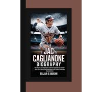 JAC CAGLIANONE BIOGRAPHY: The Heart of a Champion and the Spirit of the Game - How Hard Work, Determination, and Talent Shaped a Baseball Star