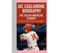 JAC CAGLIANONE-BIOGRAPHY: THE ITALIAN AMERICAN SLUGGER-A STORY OF TALENT, TENACITY, AND TRIUMPH
