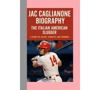 JAC CAGLIANONE-BIOGRAPHY: THE ITALIAN AMERICAN SLUGGER-A STORY OF TALENT, TENACITY, AND TRIUMPH