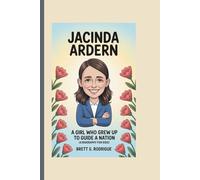 JACINDA ARDERN: A Girl Who Grew Up to Guide a Nation (A Biography For Kids)