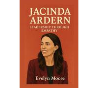 Jacinda Ardern: Leadership Through Empathy (Memoirs)