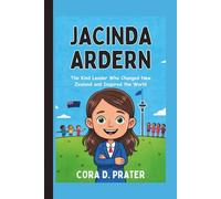 Jacinda Ardern: The Kind Leader Who Changed New Zealand and Inspired the World