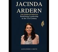 Jacinda Ardern: The Power of Empathy: Redefining Leadership in the 21st Century
