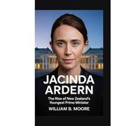 JACINDA ARDERN: The Rise of New Zealand’s Youngest Prime Minister