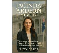 JACINTA ARDERN MEMOIR: The woman who showed Power of Empathy in Political Leadership over New Zealand.