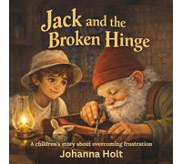 Jack and the Broken Hinge: A children’s story about overcoming frustration and the power of trying again (Jack’s Lessons for Life)