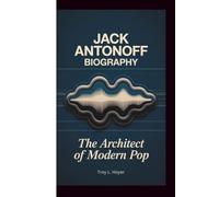 JACK ANTONOFF BIOGRAPHY: The Architect of Modern Pop