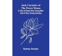Jack Carstairs Of The Power House: A Tale Of Some Very Young Men And A Very Young Industry