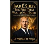 JACK E. STILES: THE FIRE THAT WOULD NOT TARRY: A Powerful Life of Faith, Pentecost, and Holy Ghost Boldness