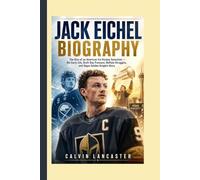 JACK EICHEL BIOGRAPHY: The Rise of an American Ice Hockey Sensation - His Early Life, Draft Day Pressure, Buffalo Struggles, and Vegas Golden Knights Glory