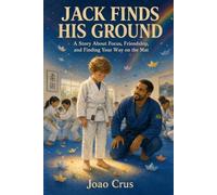 JACK FINDS HIS GROUND: A Story About Focus, Friendship, and Finding Your Way on the Mat