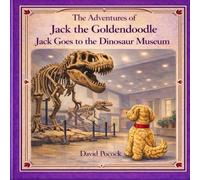 Jack Goes to the Dinosaur Museum: The Adventures of Jack the Goldendoodle