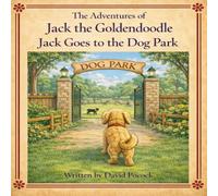 Jack Goes to the Dog Park: The Adventures of Jack the Goldendoodle