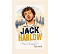 Jack Harlow: From Louisville to Global Fame - The Story of a Rap Star Who Turned Talent, Ambition, and Creativity into Worldwide Success
