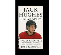 JACK HUGHES BIOGRAPHY: Frozen Greatness The Story of a Star Who Lives for the Big Moments