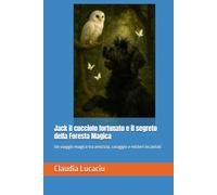 Jack il cucciolo fortunato e il segreto della Foresta Magica: Un viaggio magico tra amicizia, coraggio e misteri incantati